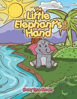 The Little Elephant's Hand de Mary Tyus Brown