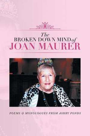 The Broken Down Mind of Joan Maurer de Joan Maurer