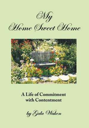 My Home Sweet Home (a Life of Commitment with Contentment ) de Gala Waken