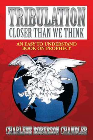 Tribulation, Closer Than We Think de Charlene Roberson Chandler