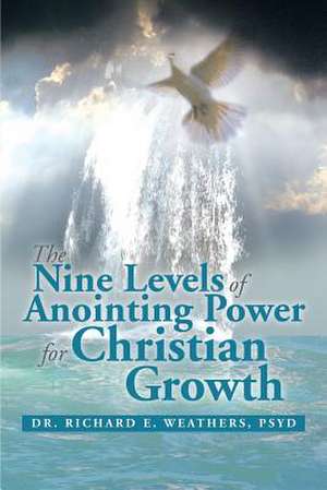 The Nine Levels of Anointing Power for Christian Growth de Richard E. Weathers