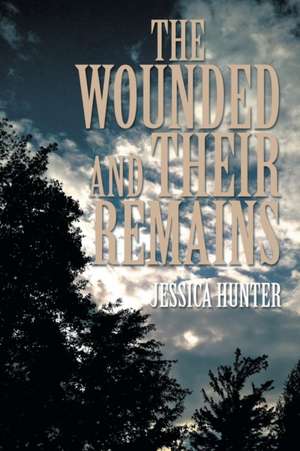 The Wounded and Their Remains de Jessica Hunter