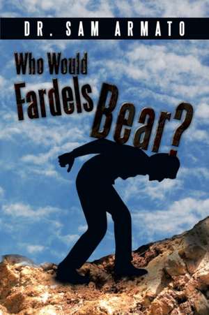 Who Would Fardels Bear? de Sam Armato