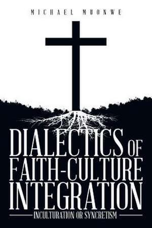 DIALECTICS OF FAITH-CULTURE INTEGRATION de Michael Muonwe