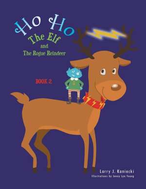 Ho Ho the Elf and the Rogue Reindeer de Larry J. Kaniecki