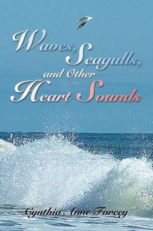 Waves, Seagulls, and Other Heart Sounds de Cynthia Anne Forcey