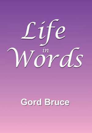 Life in Words de Gord Bruce