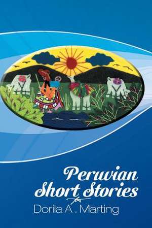 Peruvian Short Stories de Dorila A. Marting