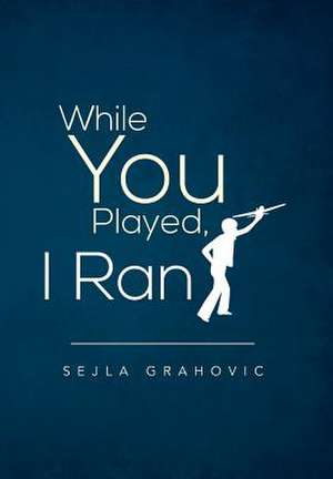 While You Played, I Ran de Sejla Grahovic