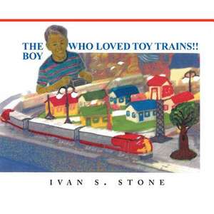 The Boy Who Loved Toy Trains de Ivan S. Stone