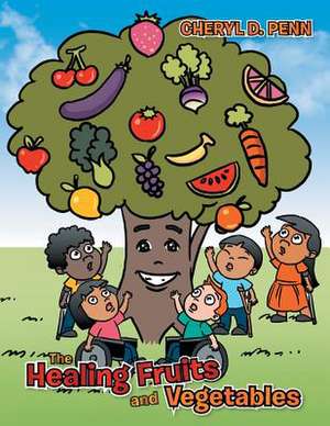 The Healing Fruits and Vegetables de Cheryl D. Penn