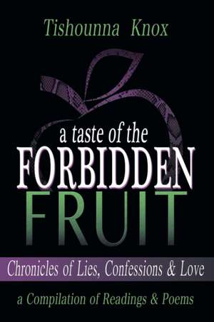 A Taste of the Forbidden Fruit- Chronicles of Lies, Confessions and Love de Tishounna L. Knox