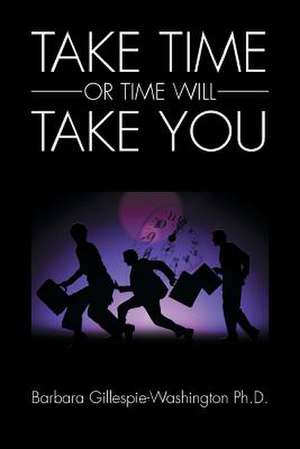 Take Time or Time Will Take You de Barbara Gillespie-Washington