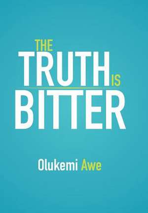 The Truth Is Bitter de Olukemi Awe