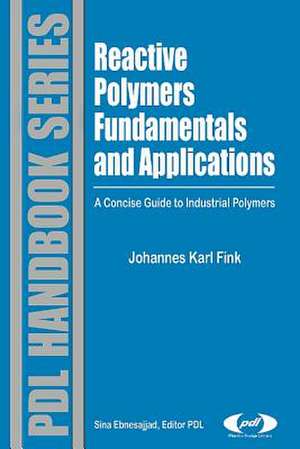 Reactive Polymers Fundamentals and Applications: A Concise Guide to Industrial Polymers de Johannes Karl Fink