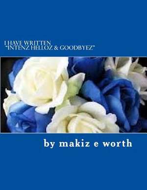 I Have Written Intenz Helloz & Goodbyez de Makiz E. Worth