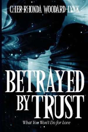 Betrayed by Trust de Cher-Rhonda Woodard-Lynk