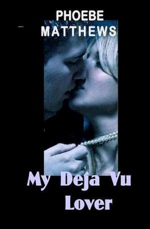 My Deja Vu Lover de Phoebe Matthews