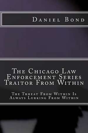 The Chicago Law Enforcement Series Traitor from Within de Daniel Bond