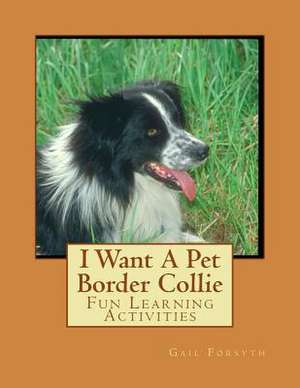 I Want a Pet Border Collie de Gail Forsyth