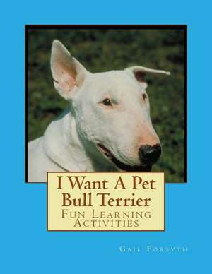 I Want a Pet Bull Terrier de Gail Forsyth