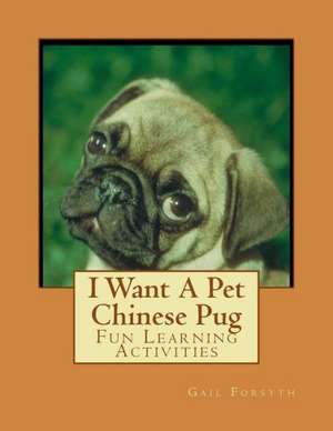 I Want a Pet Chinese Pug: Fun Learning Activities de Gail Forsyth