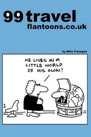 99 Travel Flantoons.Co.UK de Mike Flanagan