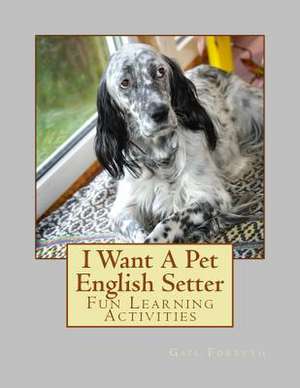 I Want a Pet English Setter de Gail Forsyth