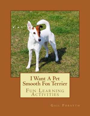 I Want a Pet Smooth Fox Terrier de Gail Forsyth