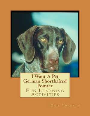 I Want a Pet German Shorthaired Pointer de Gail Forsyth