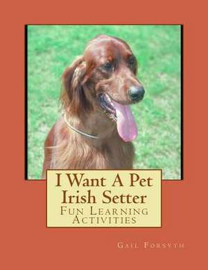 I Want a Pet Irish Setter de Gail Forsyth