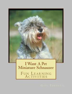 I Want a Pet Miniature Schnauzer de Gail Forsyth