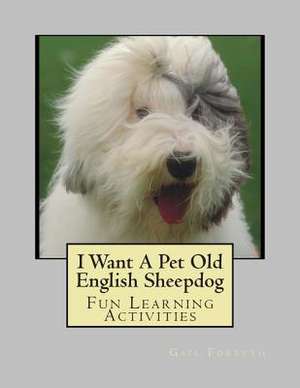 I Want a Pet Old English Sheepdog de Gail Forsyth