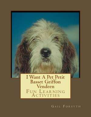 I Want a Pet Petit Basset Griffon Vendeen de Gail Forsyth