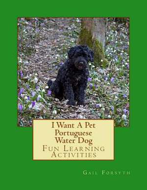 I Want a Pet Portuguese Water Dog de Gail Forsyth