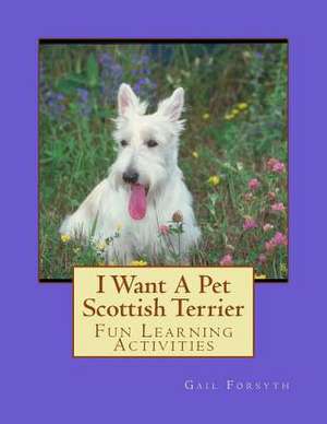 I Want a Pet Scottish Terrier de Gail Forsyth