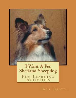 I Want a Pet Shetland Sheepdog de Gail Forsyth