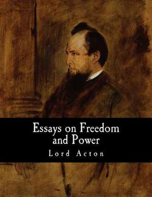 Essays on Freedom and Power de Lord Acton