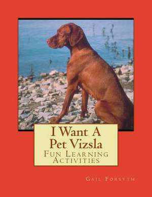 I Want a Pet Vizsla de Gail Forsyth