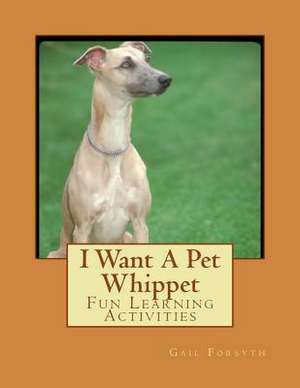 I Want a Pet Whippet de Gail Forsyth