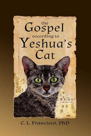 The Gospel According to Yeshua's Cat de C. L. Francisco Phd