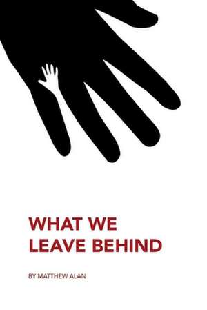 What We Leave Behind de Matthew Alan