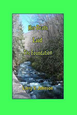 Her Death Laid the Foundation de Larry V. Johnson