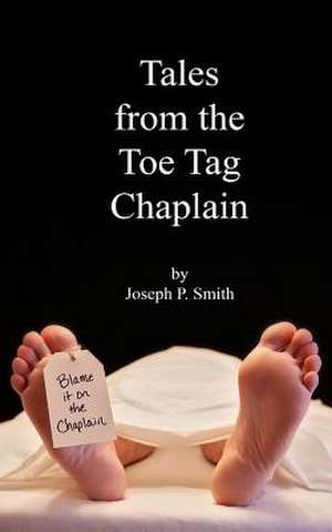 Tales from the Toe Tag Chaplain de Joseph P. Smith