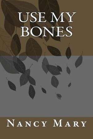 Use My Bones de Nancy L. Mary