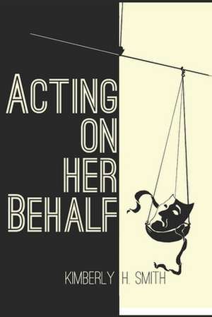 Acting on Her Behalf de Kimberly H. Smith