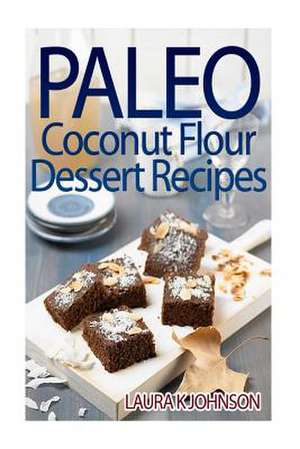 Paleo Coconut Flour Dessert Recipes de Laura K. Johnson