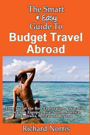 The Smart & Easy Guide to Budget Travel Abroad de Richard Norris