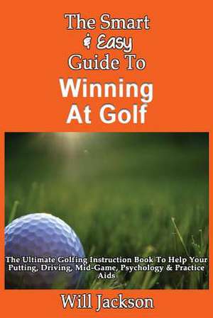 The Smart & Easy Guide to Winning at Golf de Will Jackson