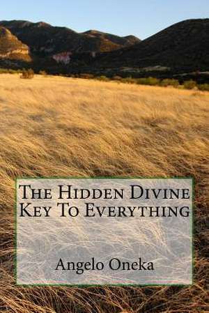 The Hidden Divine Key to Everything de Angelo O. Oneka